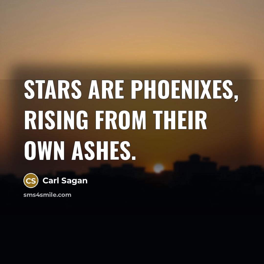 “Stars are phoenixes, rising from their own ashes.…” quote by Carl Sagan