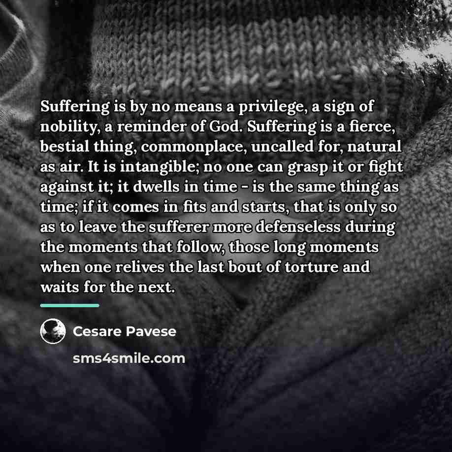 “Suffering is by no means a privilege, a sign of…” quote by Cesare Pavese