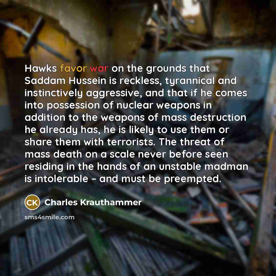 “Hawks favor war on the grounds that Saddam Hussein is…” quote by Charles Krauthammer