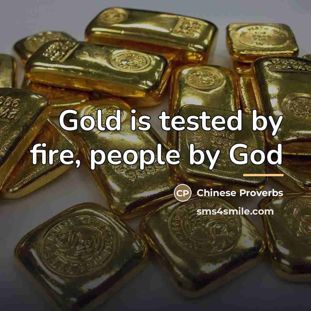 “Gold is tested by fire, people by God…” quote by Chinese Proverbs