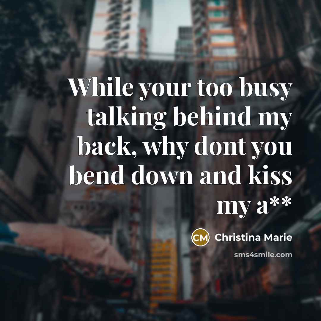 “While your too busy talking behind my back, why dont you bend down and kiss my a**” quote by Christina Marie