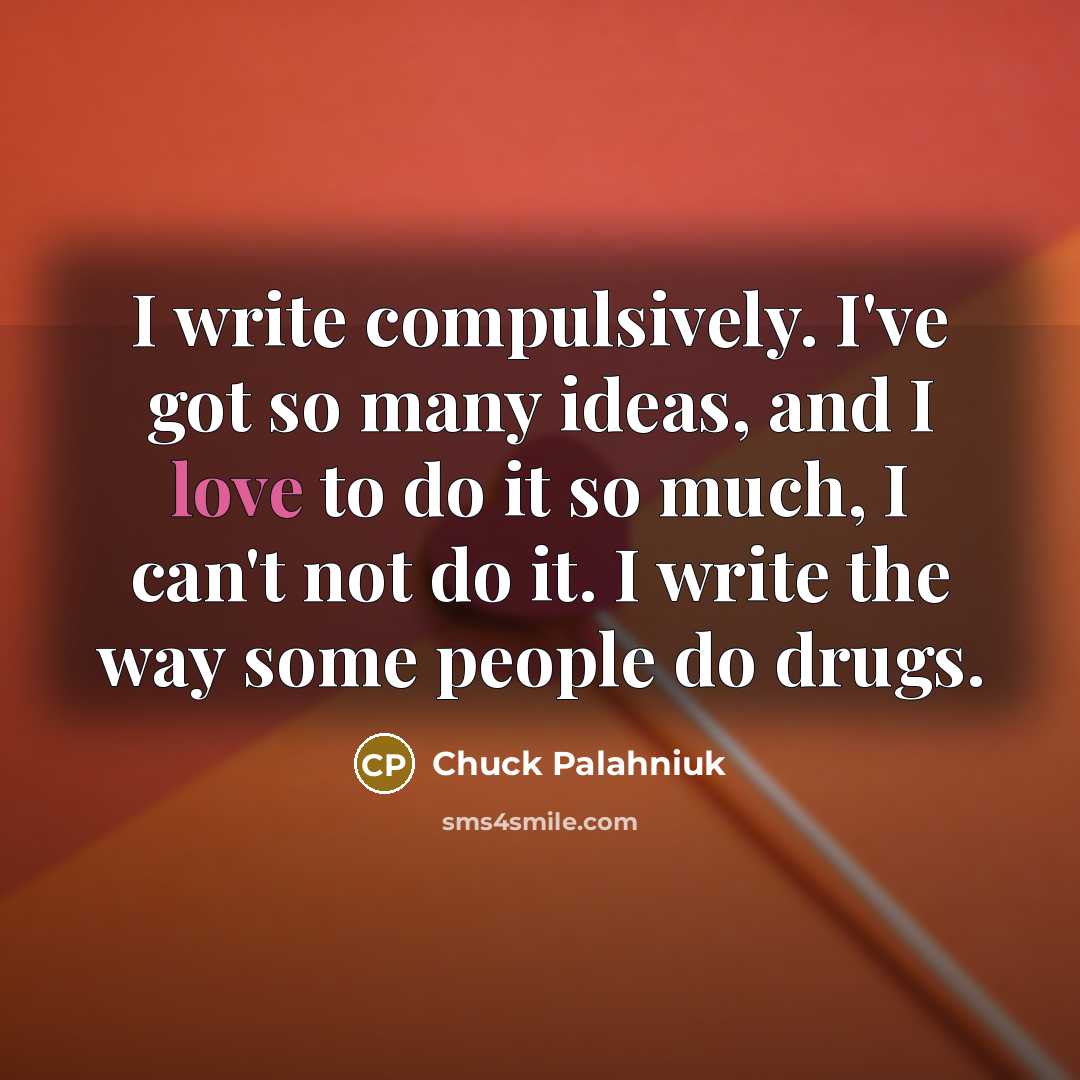 “I write compulsively. I've got so many ideas, and I…” quote by Chuck Palahniuk
