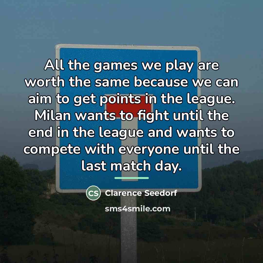 “All the games we play are worth the same because…” quote by Clarence Seedorf