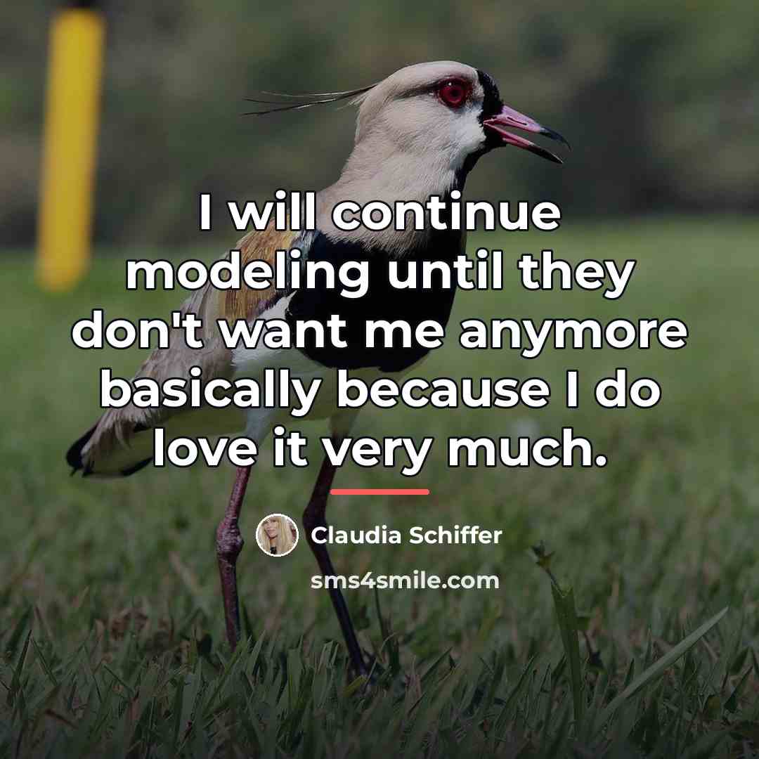 “I will continue modeling until they don't want me anymore…” quote by Claudia Schiffer