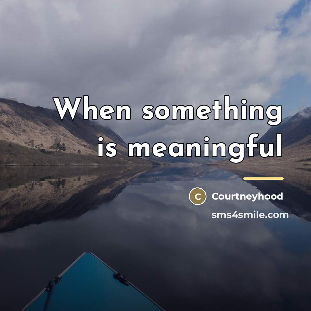 “When something is meaningful…” quote by Courtneyhood