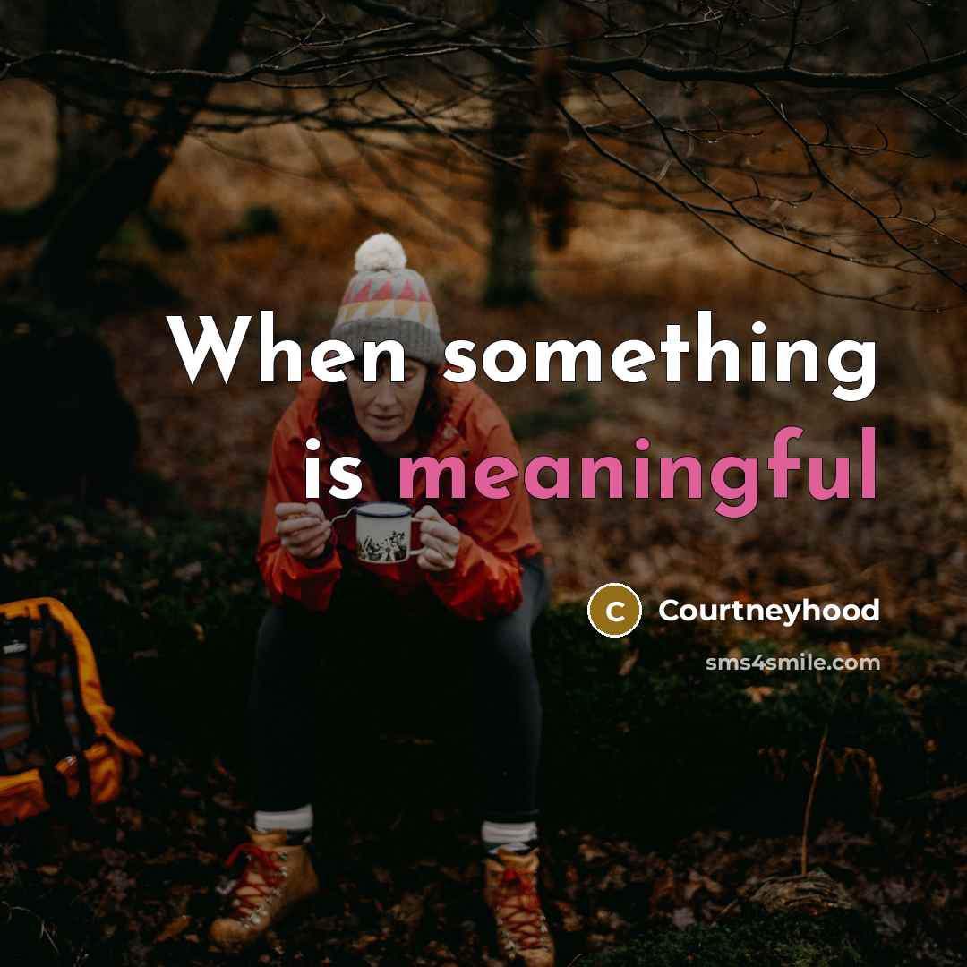 “When something is meaningful” quote by Courtneyhood