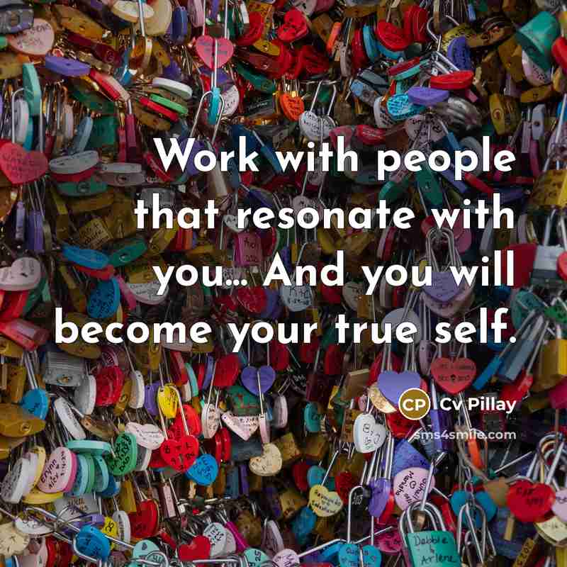 “Work with people that resonate with you... And you will…” quote by Cv Pillay