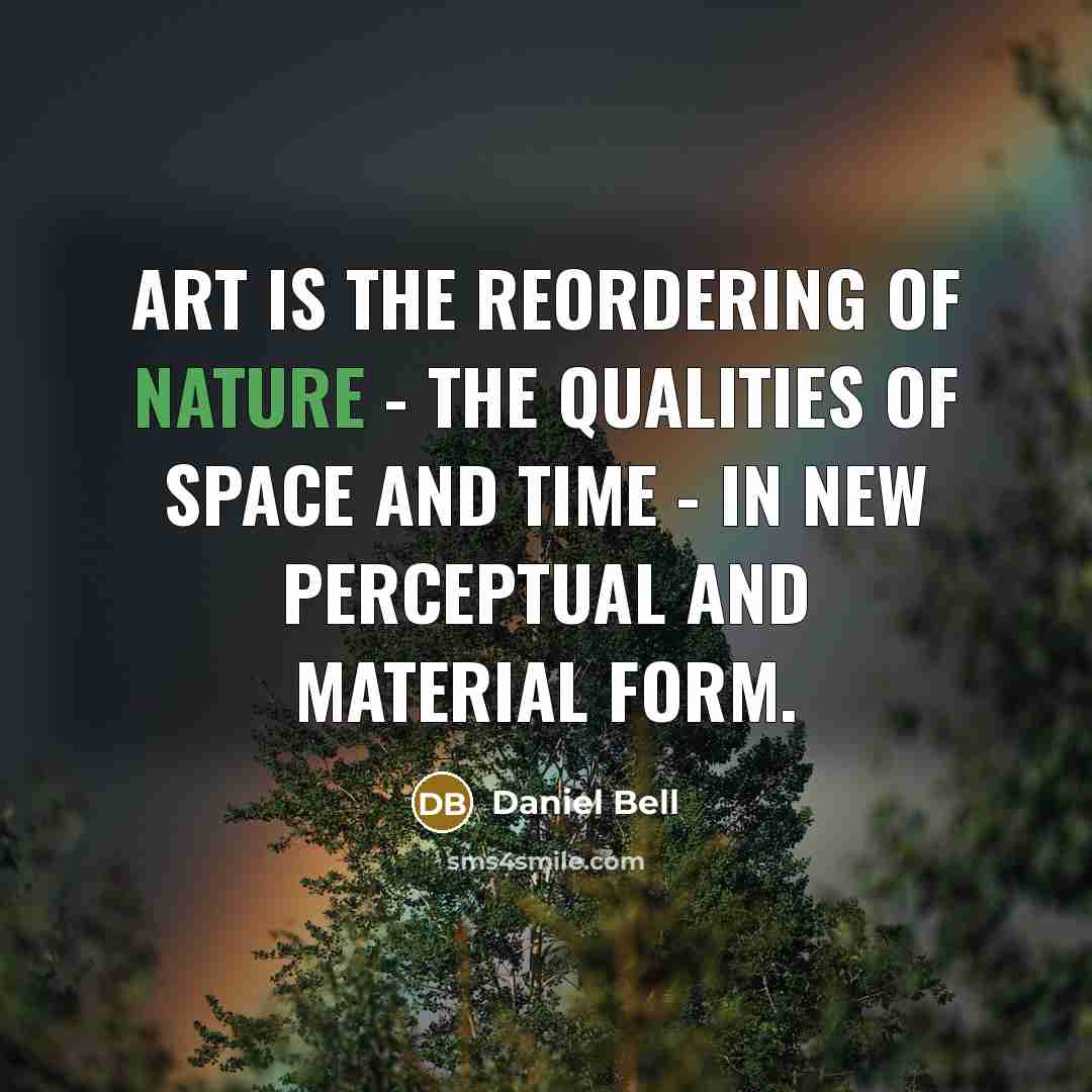 “Art is the reordering of nature - the qualities of…” quote by Daniel Bell