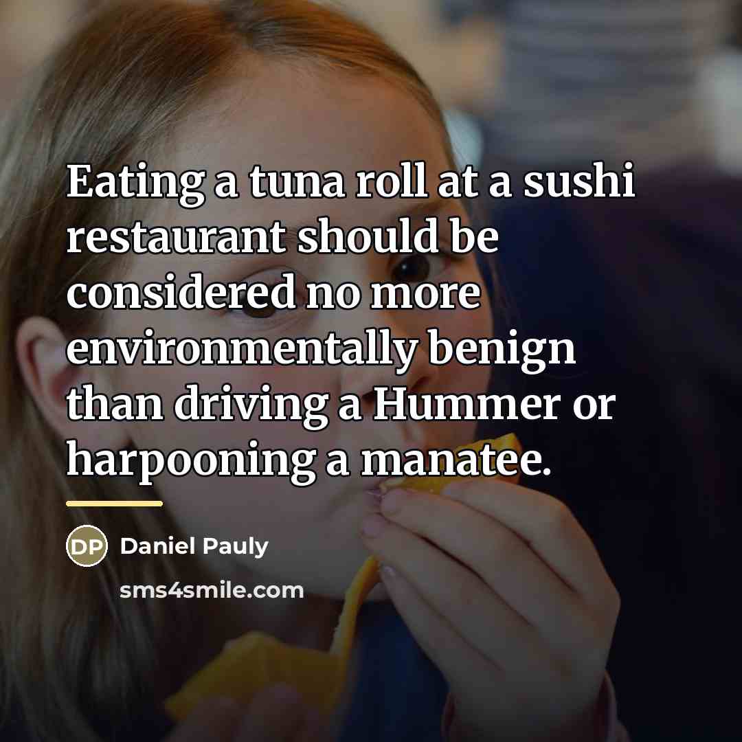 “Eating a tuna roll at a sushi restaurant should be…” quote by Daniel Pauly