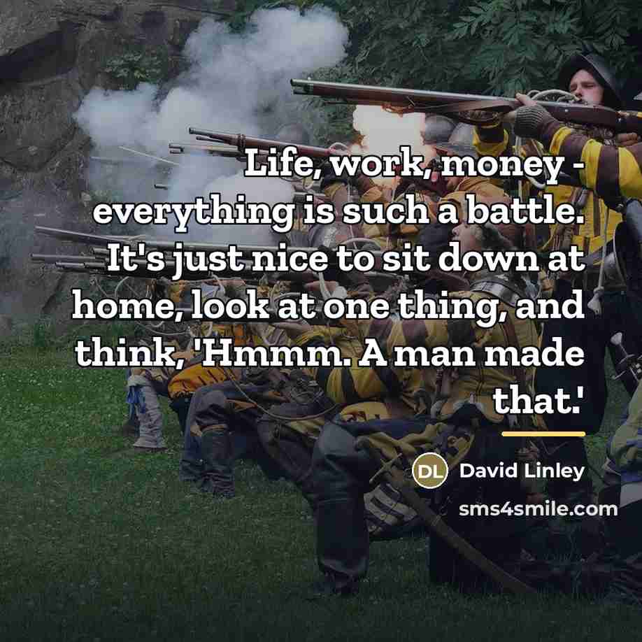 “Life, work, money - everything is such a battle. It's…” quote by David Linley