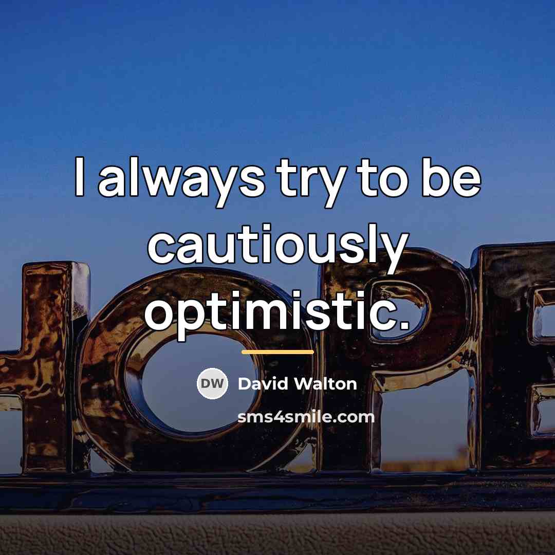 “I always try to be cautiously optimistic.…” quote by David Walton
