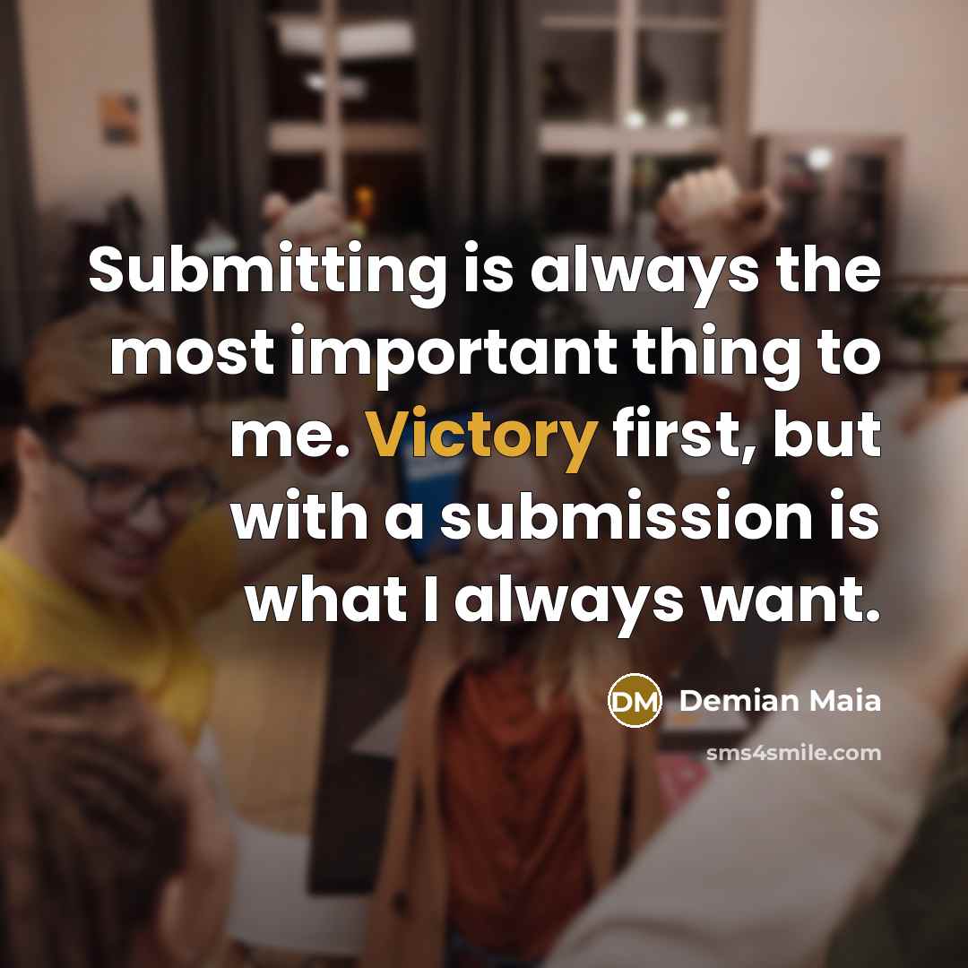 “Submitting is always the most important thing to me. Victory…” quote by Demian Maia