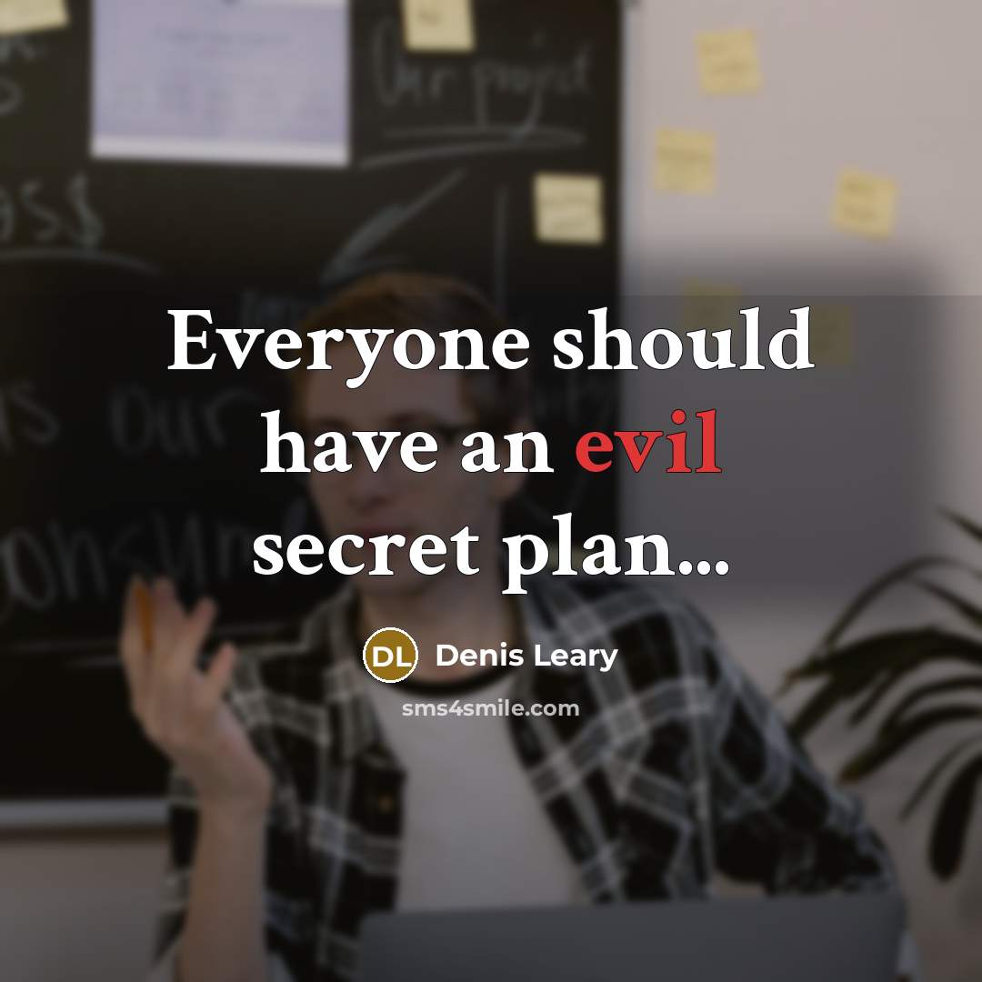 “Everyone should have an evil secret plan...…” quote by Denis Leary