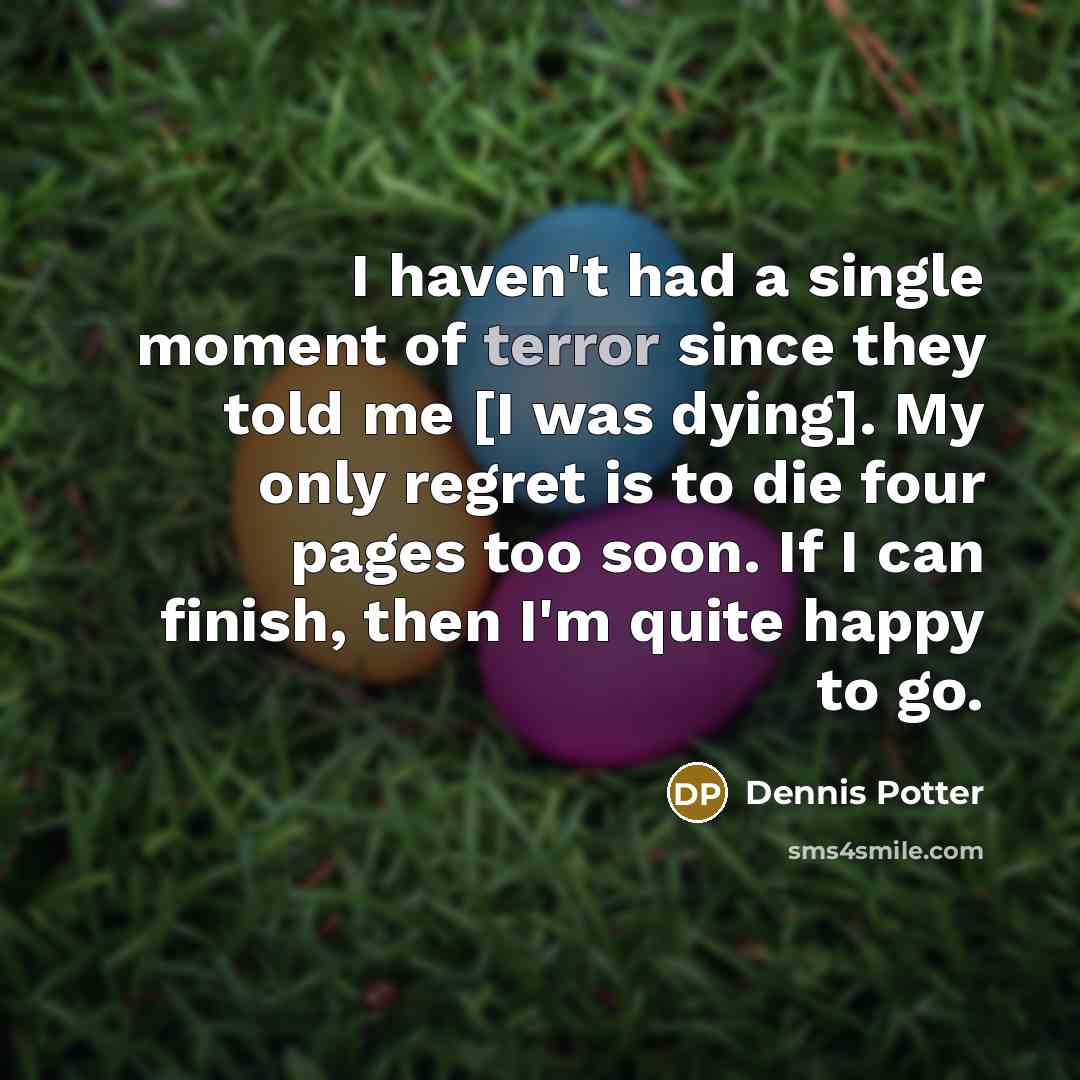 “I haven't had a single moment of terror since they…” quote by Dennis Potter