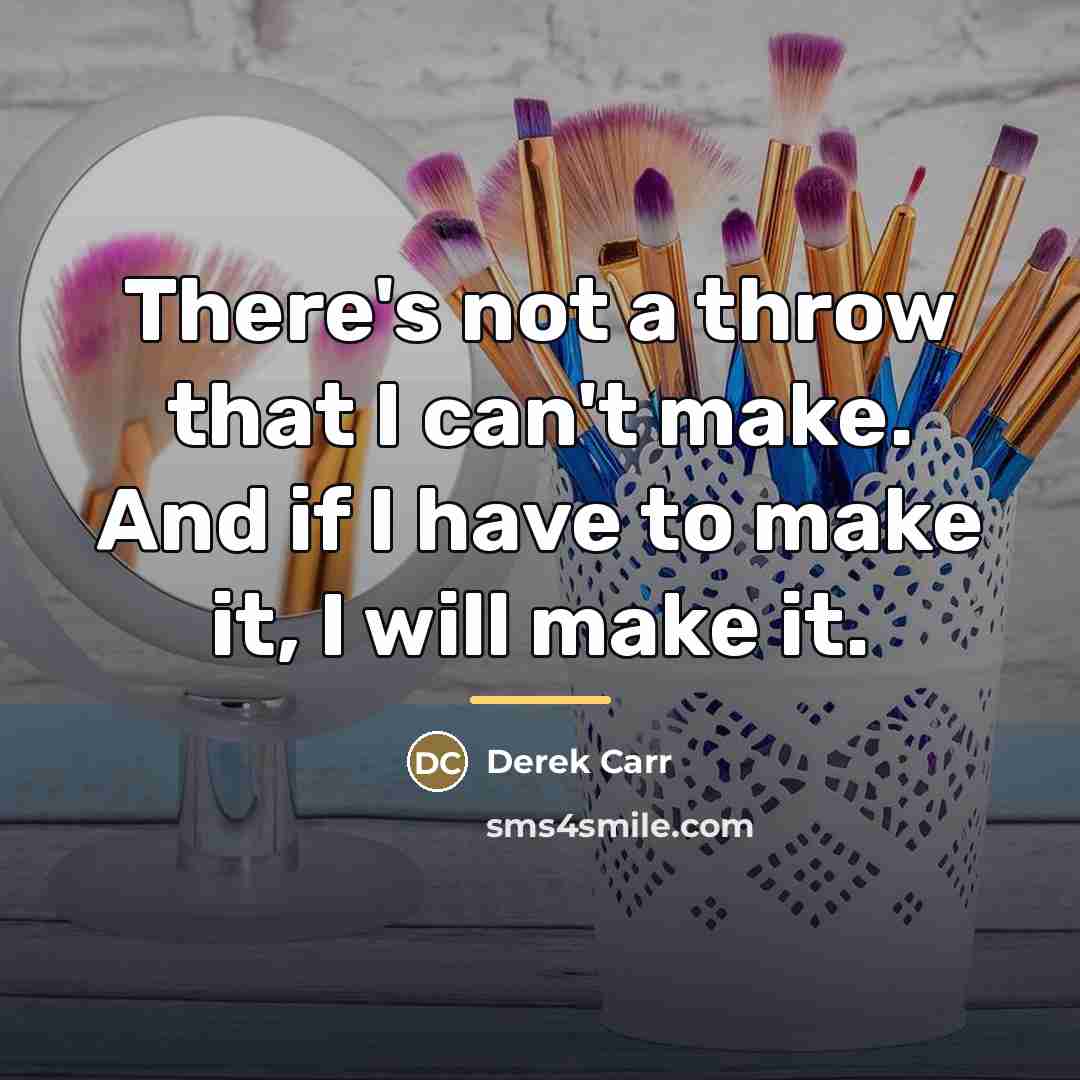“There's not a throw that I can't make. And if…” quote by Derek Carr