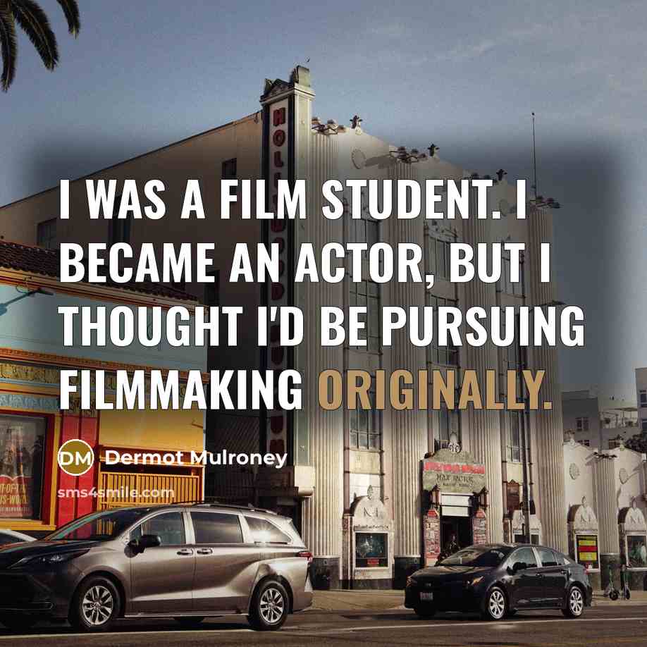 “I was a film student. I became an actor, but…” quote by Dermot Mulroney