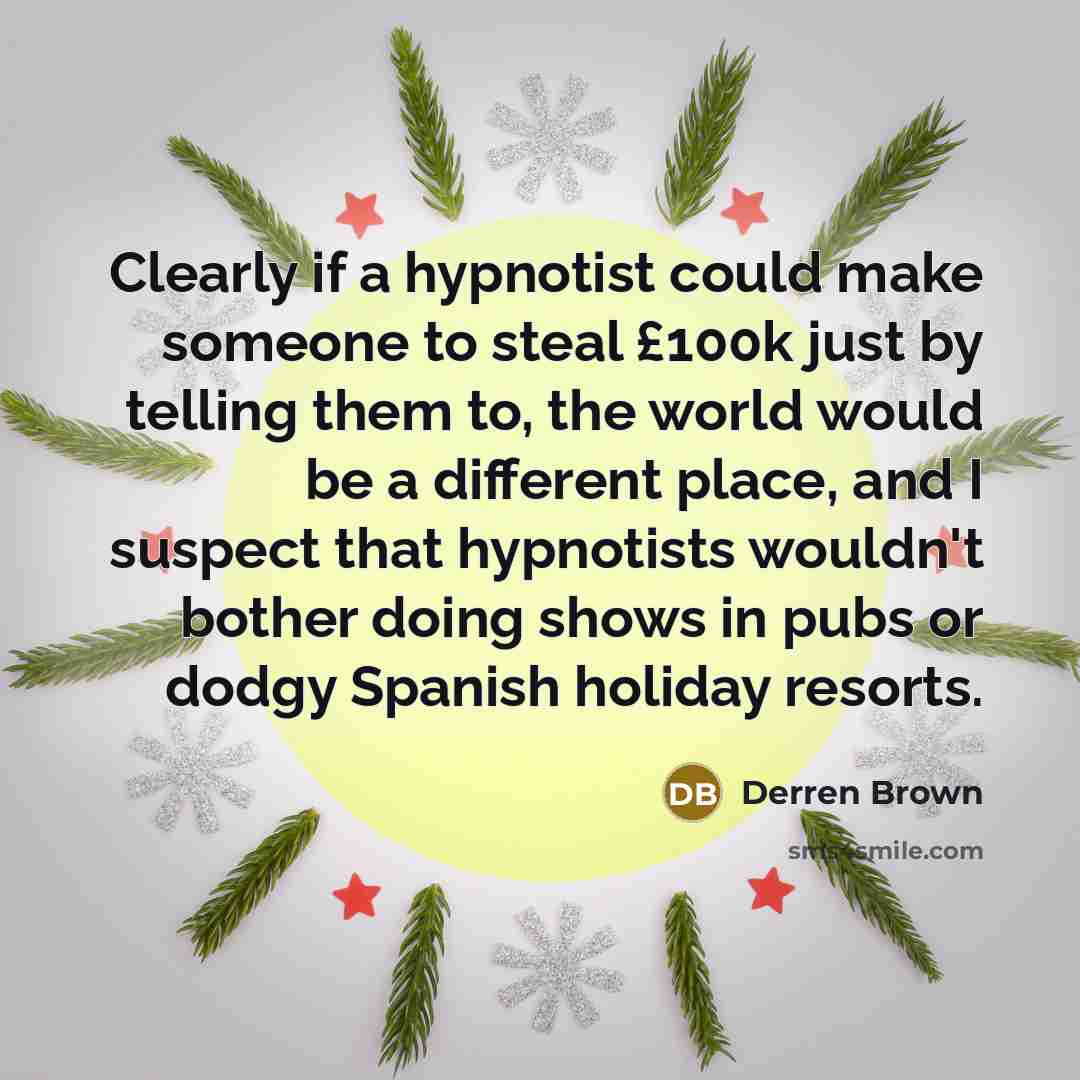 “Clearly if a hypnotist could make someone to steal £100k…” quote by Derren Brown