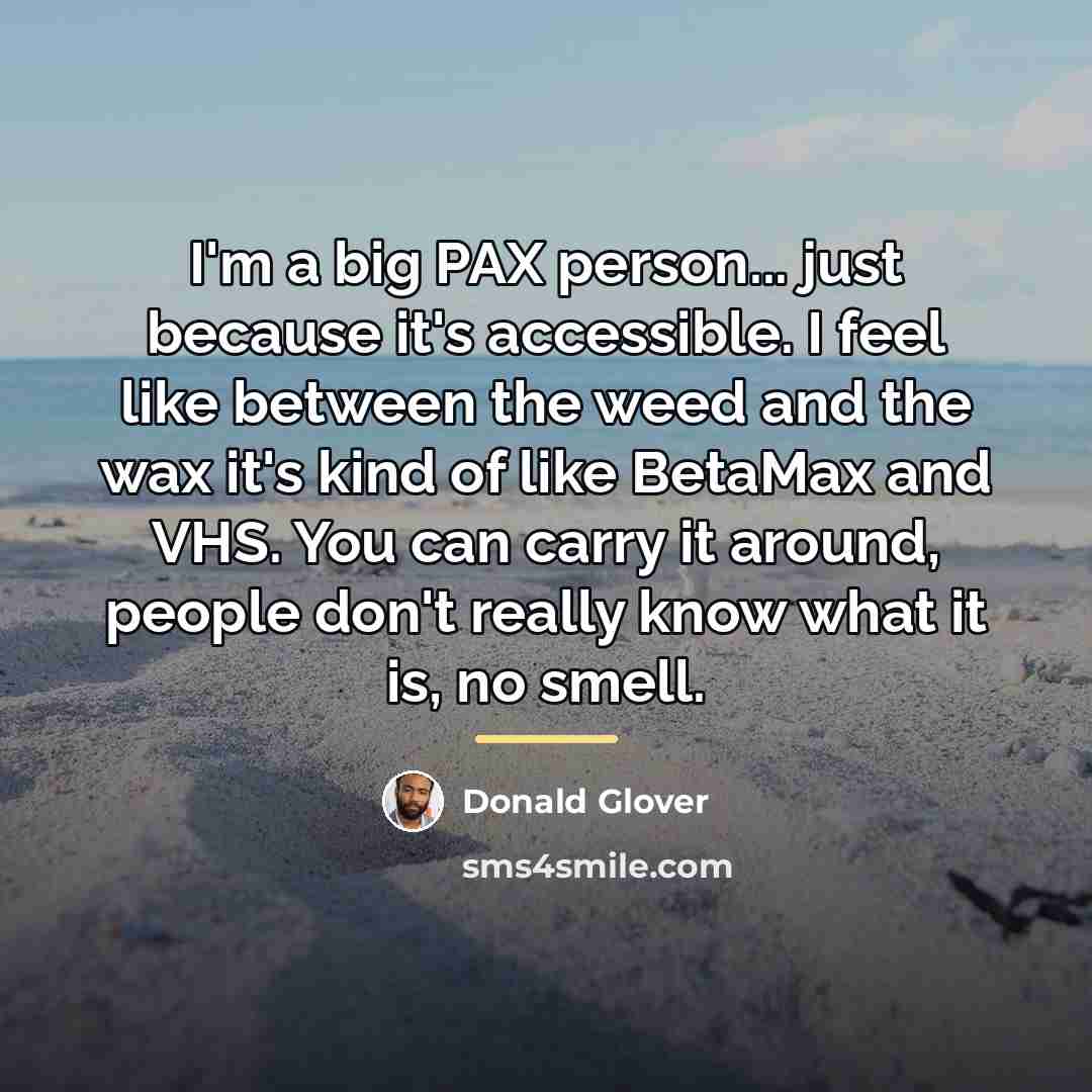 “I'm a big PAX person... just because it's accessible. I…” quote by Donald Glover