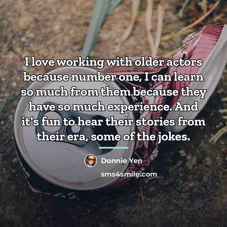 “I love working with older actors because number one, I…” quote by Donnie Yen