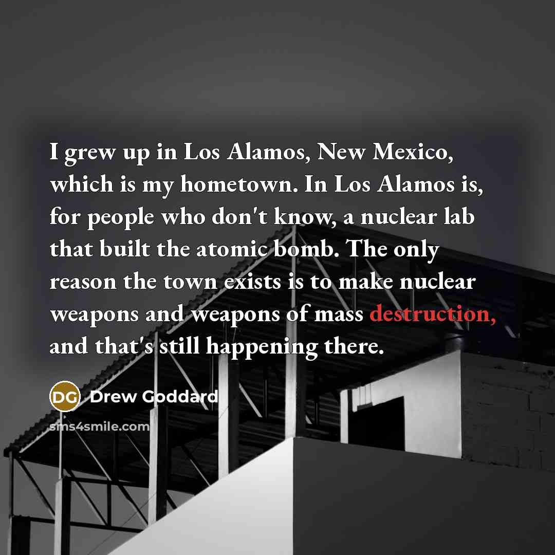 “I grew up in Los Alamos, New Mexico, which is…” quote by Drew Goddard