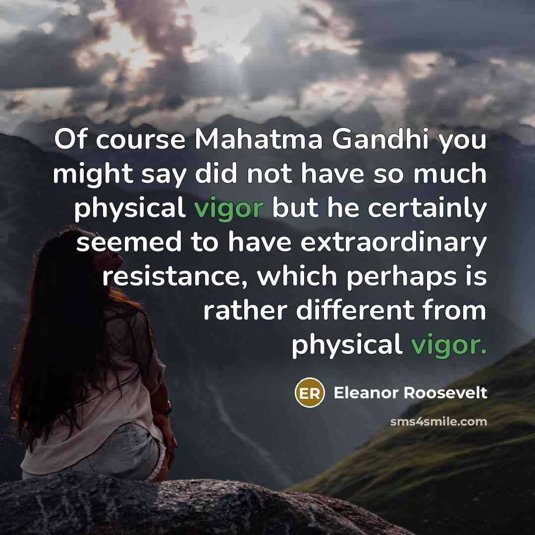 “Of course Mahatma Gandhi you might say did not have…” quote by Eleanor Roosevelt