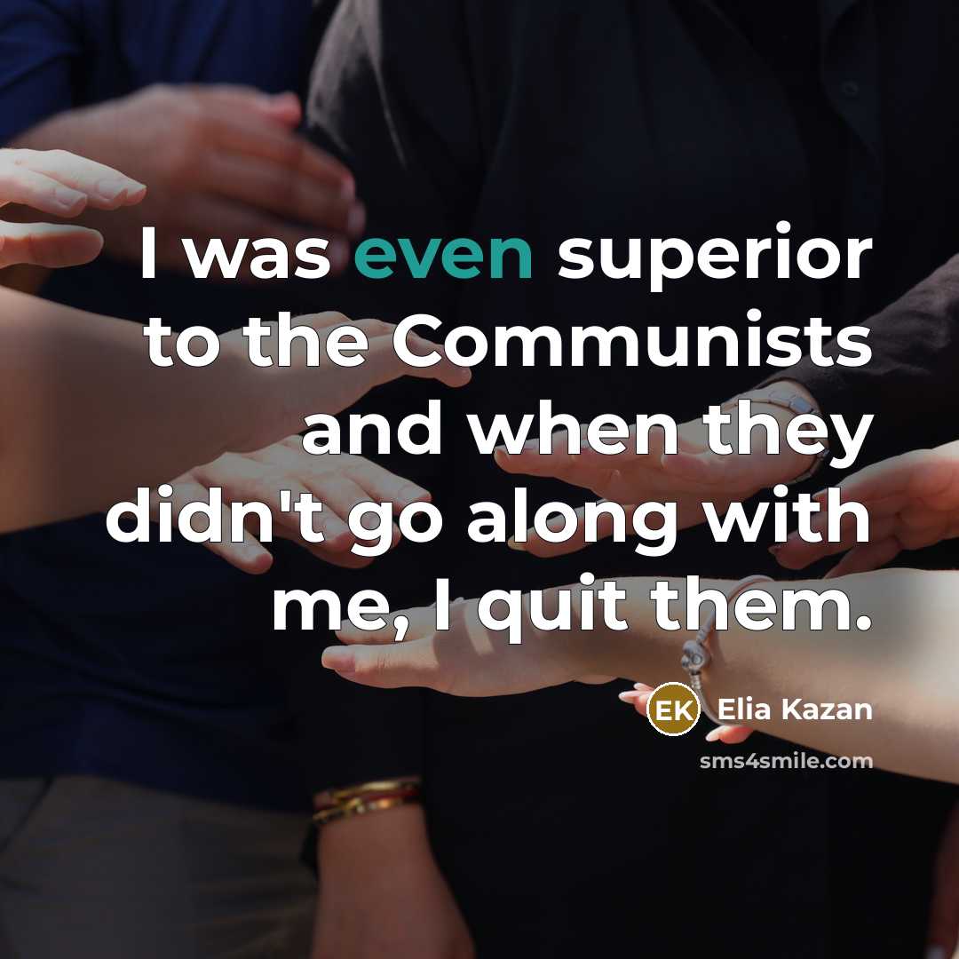 “I was even superior to the Communists and when they…” quote by Elia Kazan