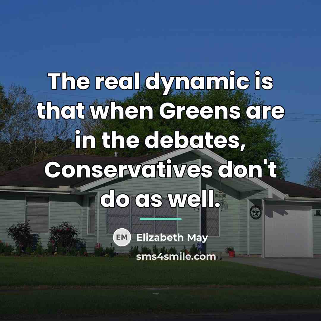 “The real dynamic is that when Greens are in the…” quote by Elizabeth May