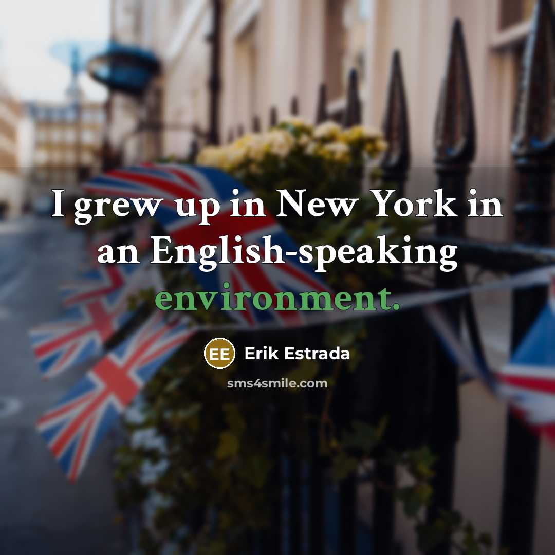 “I grew up in New York in an English-speaking environment.…” quote by Erik Estrada