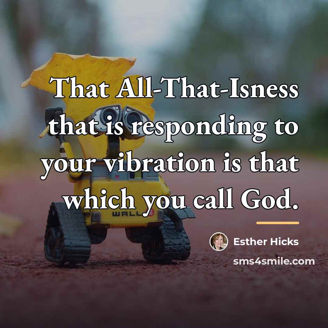 “That All-That-Isness that is responding to your vibration is that…” quote by Esther Hicks