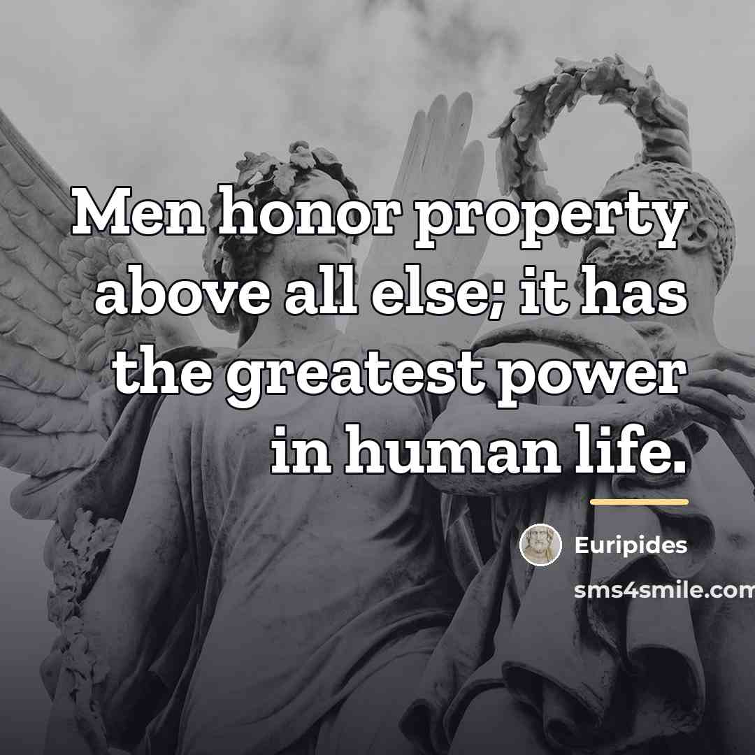“Men honor property above all else; it has the greatest…” quote by Euripides