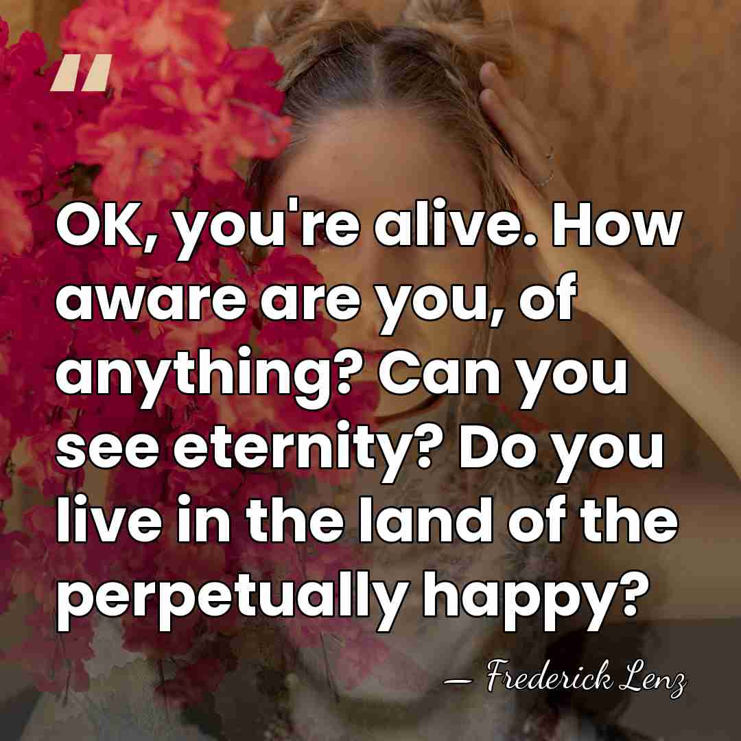 OK, you're alive. How aware are you, of anything? Can you see&hellip; - Frederick Lenz