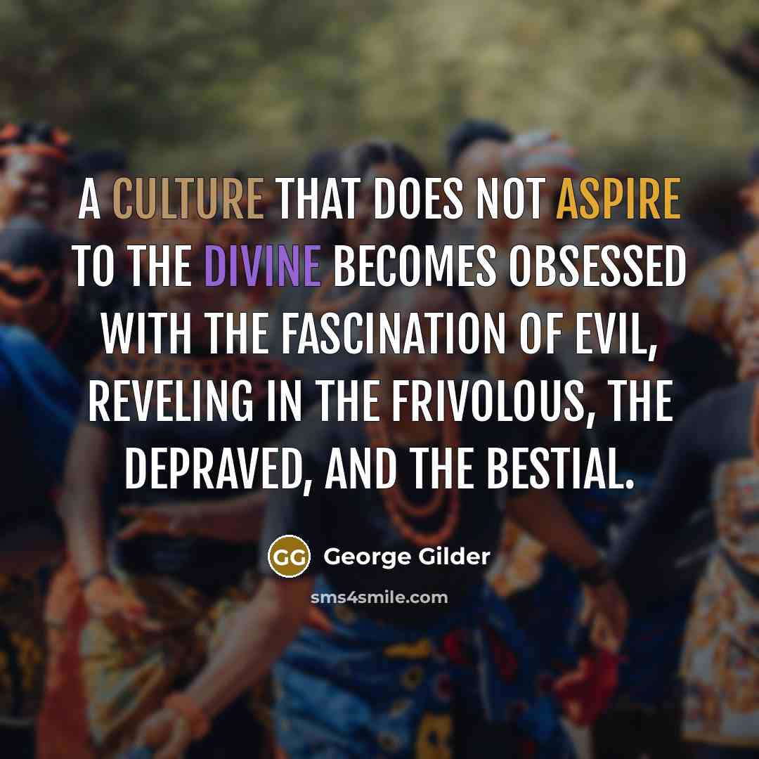 “A culture that does not aspire to the divine becomes…” quote by George Gilder
