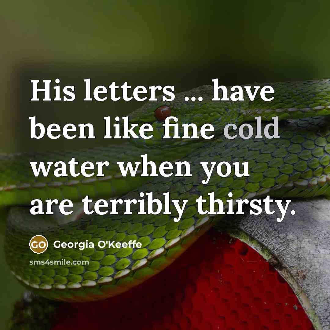 “His letters ... have been like fine cold water when…” quote by Georgia O'Keeffe