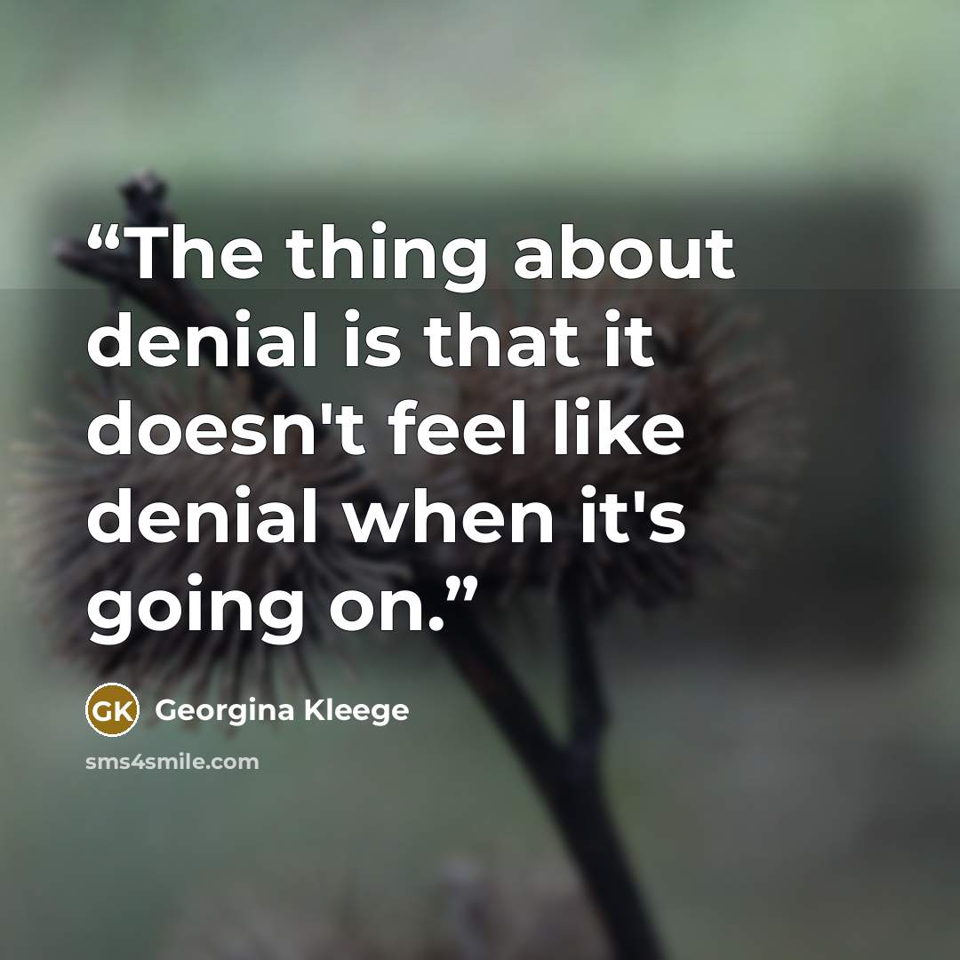 “The thing about denial is that it doesn't feel like denial when it's going on.” quote by Georgina Kleege
