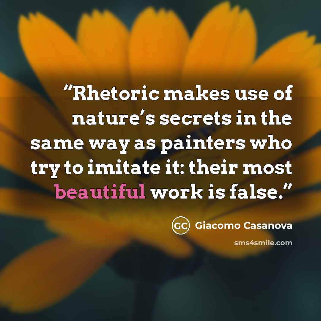 “Rhetoric makes use of nature’s secrets in the same way as painters who try to imitate it: their most beautiful work is false.” quote by Giacomo Casanova