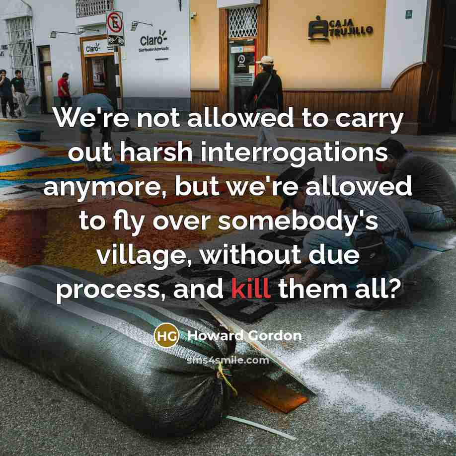 “We're not allowed to carry out harsh interrogations anymore, but…” quote by Howard Gordon