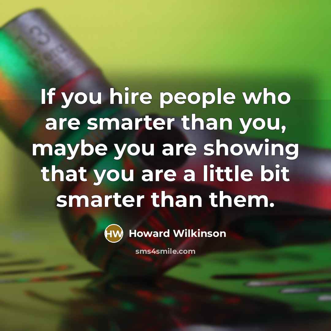 “If you hire people who are smarter than you, maybe…” quote by Howard Wilkinson