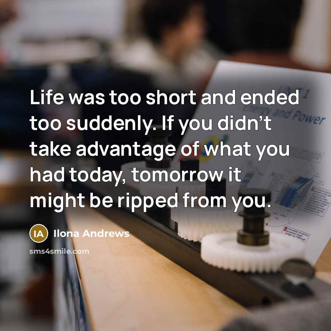 “Life was too short and ended too suddenly. If you…” quote by Ilona Andrews