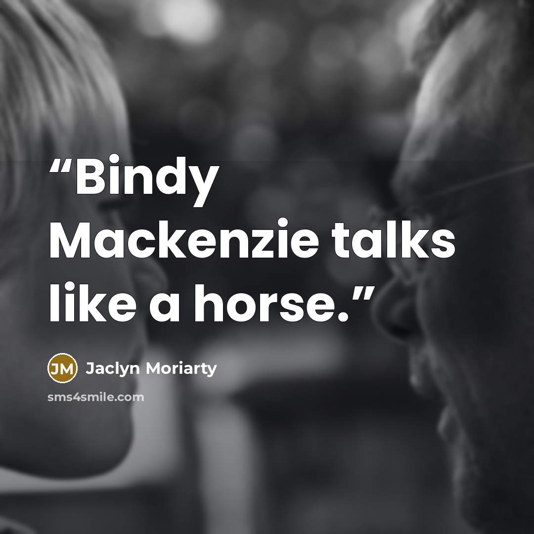 “Bindy Mackenzie talks like a horse.” quote by Jaclyn Moriarty