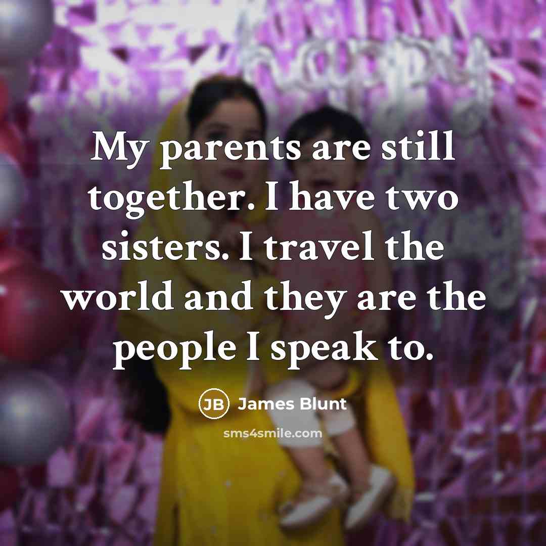 “My parents are still together. I have two sisters. I…” quote by James Blunt