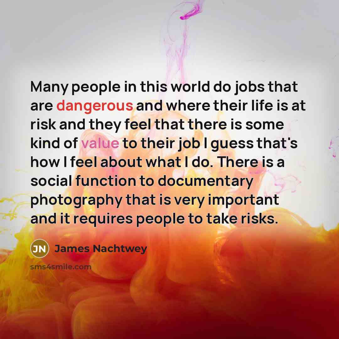 “Many people in this world do jobs that are dangerous…” quote by James Nachtwey