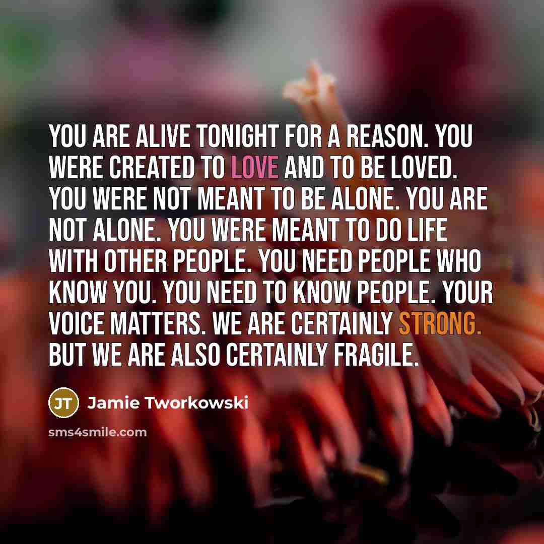 “You are alive tonight for a reason. You were created…” quote by Jamie Tworkowski