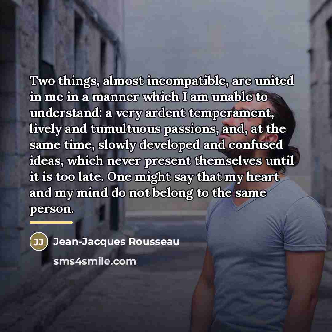 “Two things, almost incompatible, are united in me in a…” quote by Jean-Jacques Rousseau