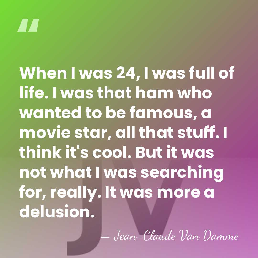 When I was 24, I was full of life. I was that&hellip; - Jean-Claude Van Damme