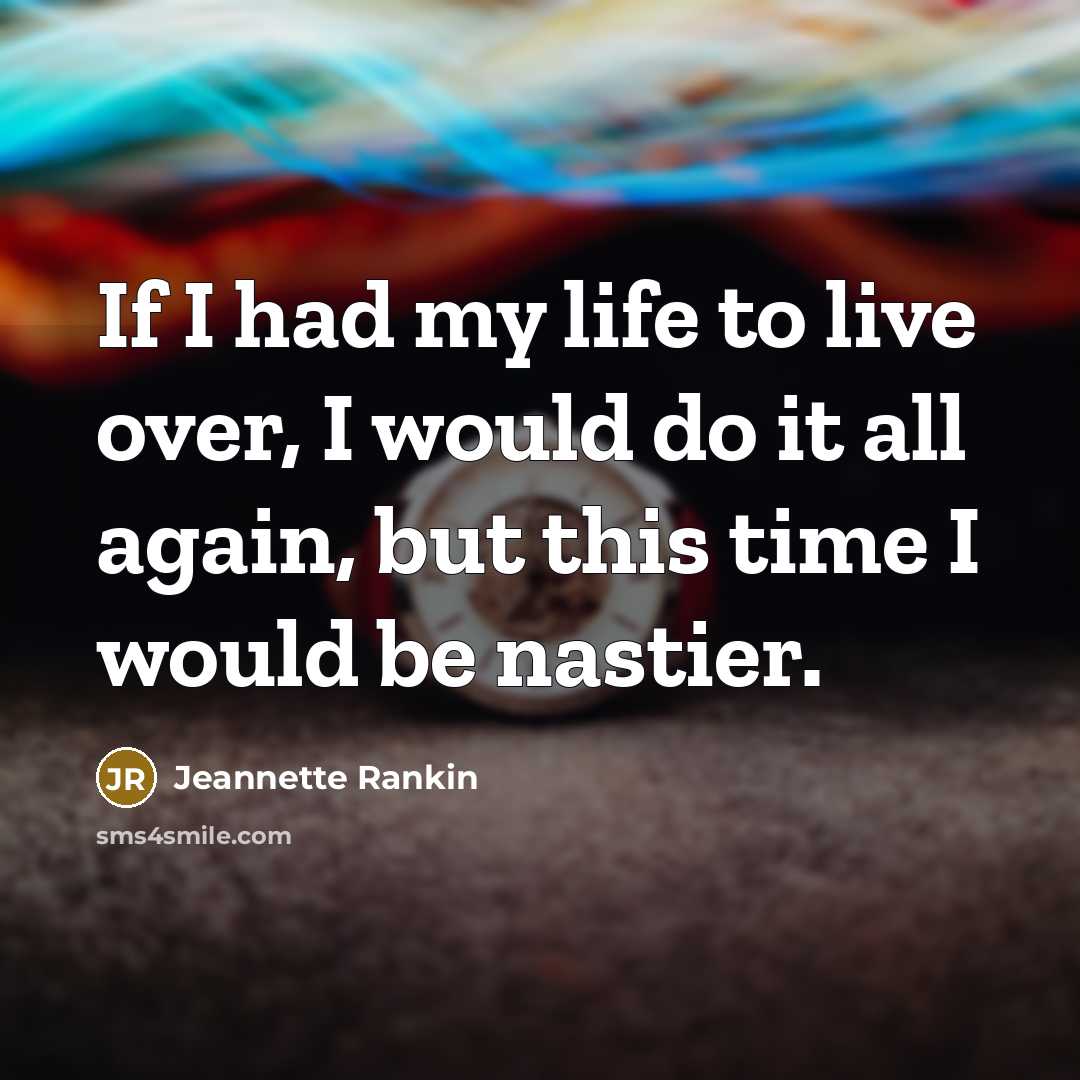 “If I had my life to live over, I would…” quote by Jeannette Rankin