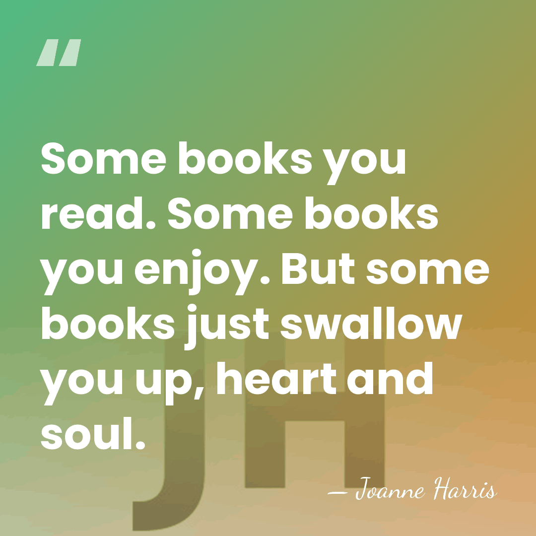 Some books you read. Some books you enjoy. But some books just&hellip; - Joanne Harris