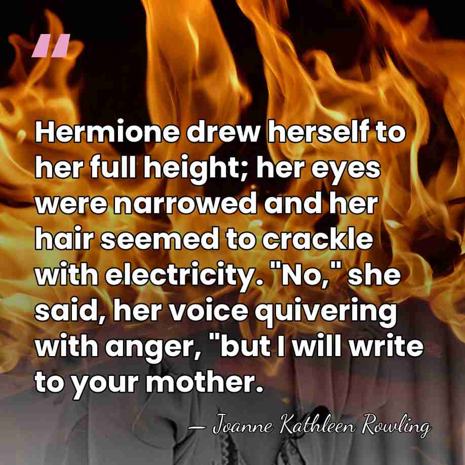 Hermione drew herself to her full height; her eyes were narrowed and&hellip; - Joanne Kathleen Rowling