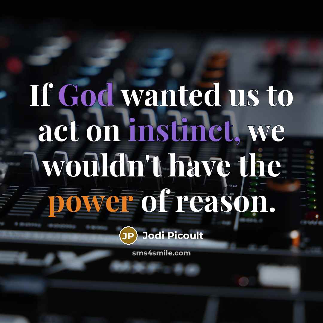 “If God wanted us to act on instinct, we wouldn't…” quote by Jodi Picoult