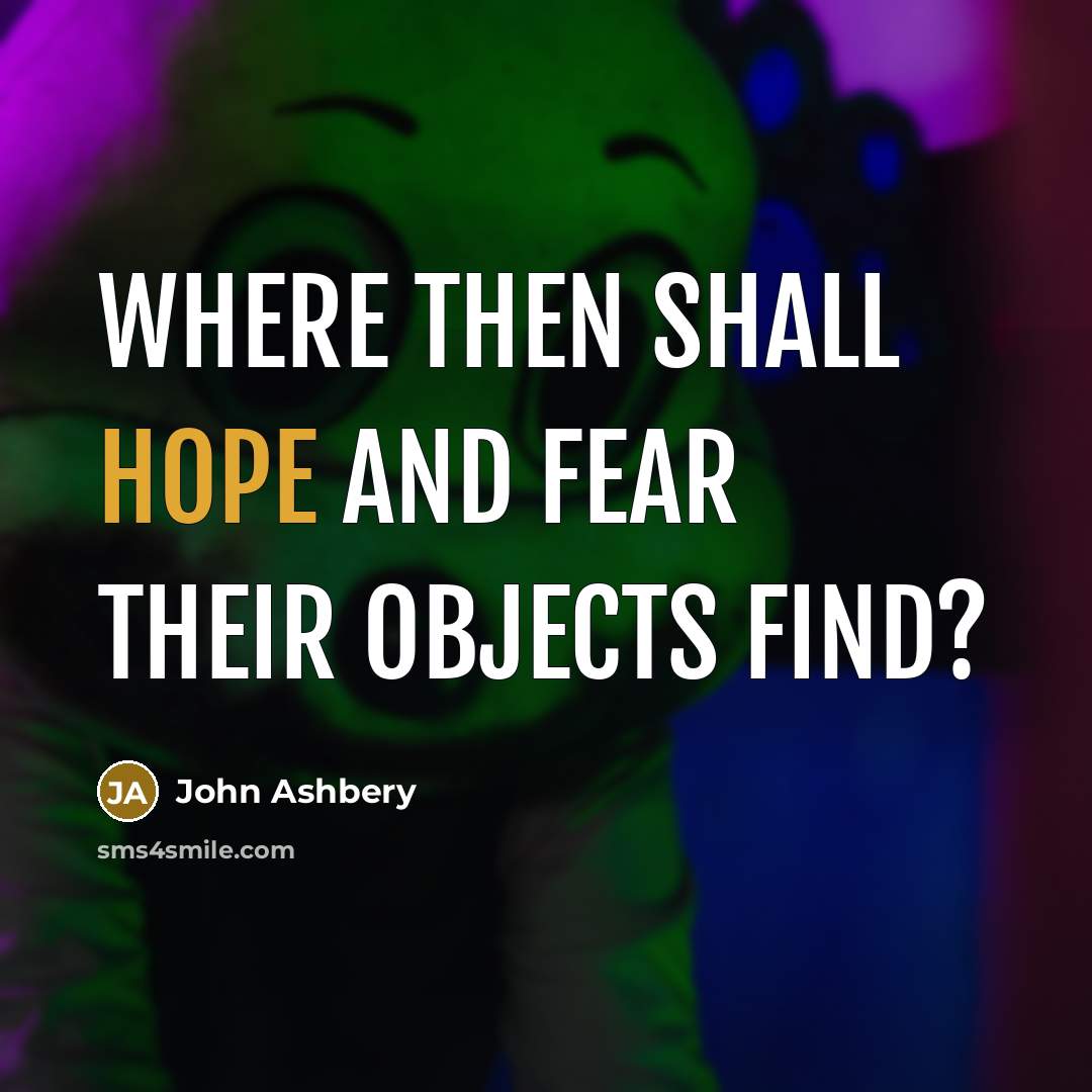 “Where then shall hope and fear their objects find?…” quote by John Ashbery