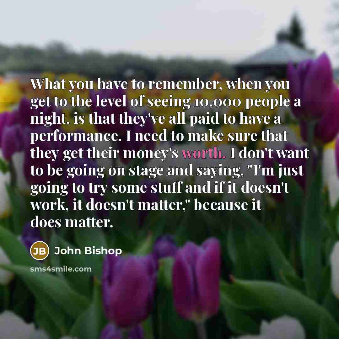 “What you have to remember, when you get to the…” quote by John Bishop